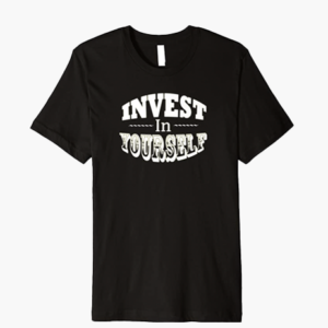 Invest In Yourself T-Shirt