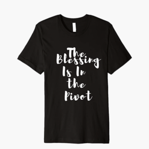 The Blessing is in the Pivot T-Shirt